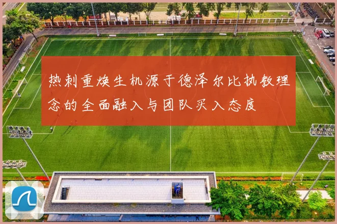 热刺重焕生机源于德泽尔比执教理念的全面融入与团队买入态度
