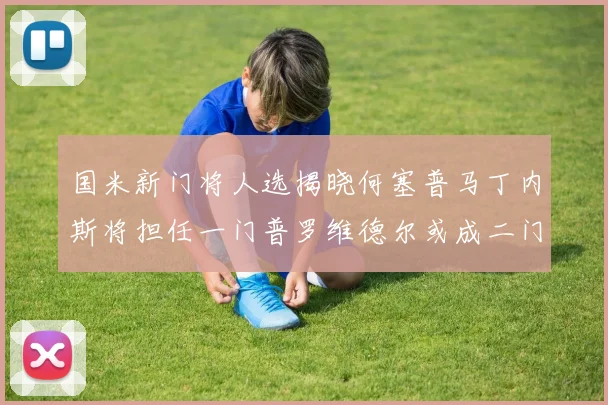 国米新门将人选揭晓何塞普马丁内斯将担任一门普罗维德尔或成二门