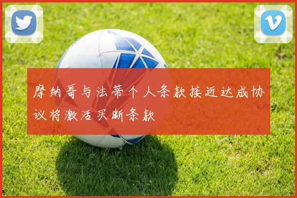 摩纳哥与法蒂个人条款接近达成协议将激活买断条款